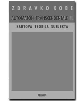 Kobe, Zdravko: Automaton transcendentale III, <em>Kantova teorija subjekta</em>