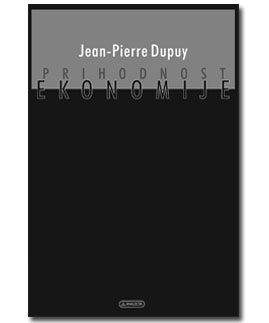Dupuy, Jean-Pierre: Prihodnost ekonomije, <em>kako se otresti ekonomistifikacije</em>